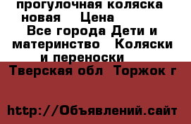 прогулочная коляска  новая  › Цена ­ 1 200 - Все города Дети и материнство » Коляски и переноски   . Тверская обл.,Торжок г.